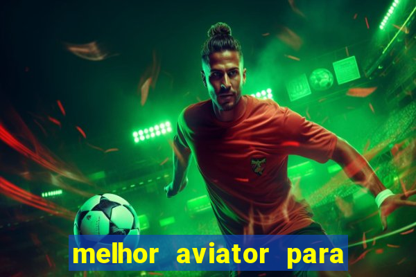 melhor aviator para ganhar dinheiro